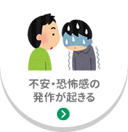 不安・恐怖感の発作が起きる